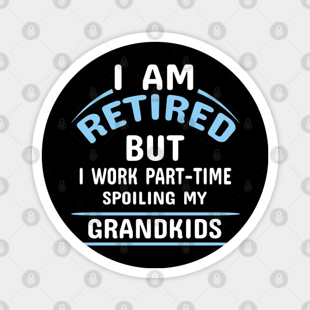 I Am Retired But I Work Part-Time Spoiling Magnet by Dhme